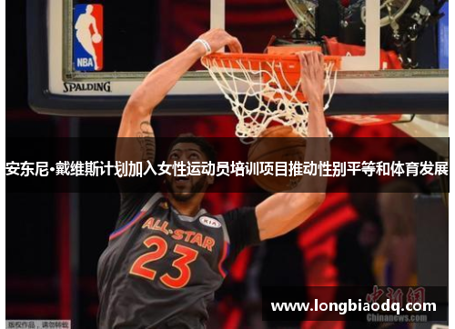 安东尼·戴维斯计划加入女性运动员培训项目推动性别平等和体育发展