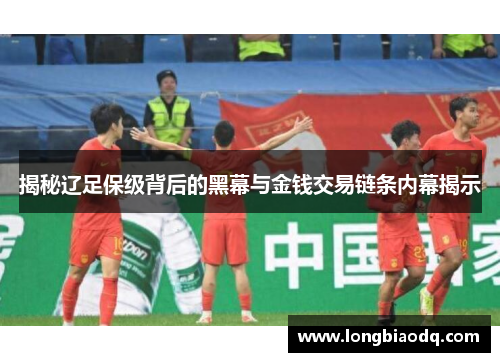 揭秘辽足保级背后的黑幕与金钱交易链条内幕揭示