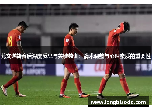 尤文逆转赛后深度反思与关键教训：战术调整与心理素质的重要性