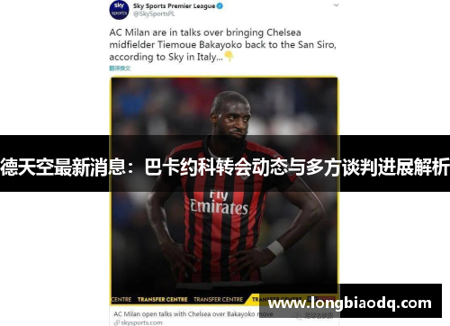 德天空最新消息：巴卡约科转会动态与多方谈判进展解析